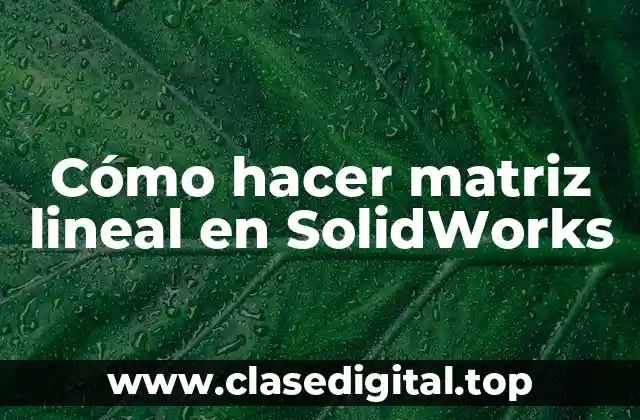 Cómo hacer matriz lineal en SolidWorks