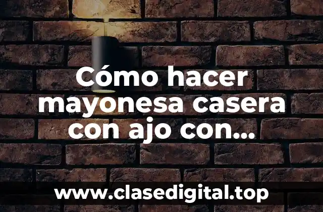 Cómo hacer mayonesa casera con ajo con minipimer