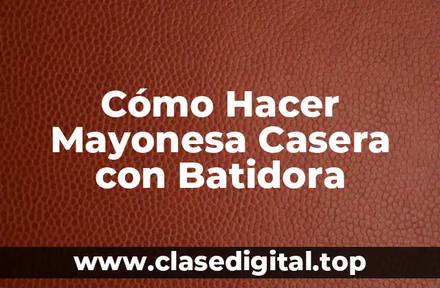 Cómo Hacer Mayonesa Casera con Batidora