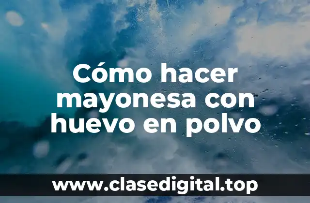 Cómo hacer mayonesa con huevo en polvo