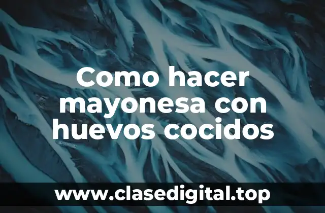 Como hacer mayonesa con huevos cocidos