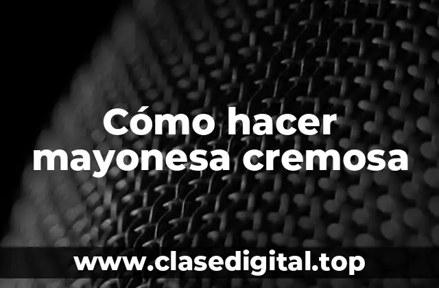 Cómo hacer mayonesa cremosa