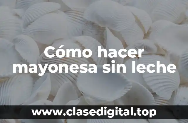 Cómo hacer mayonesa sin leche