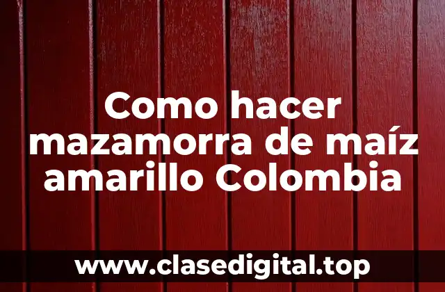 Como hacer mazamorra de maíz amarillo Colombia