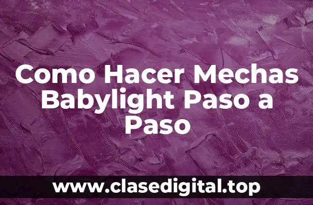 Como Hacer Mechas Babylight Paso a Paso