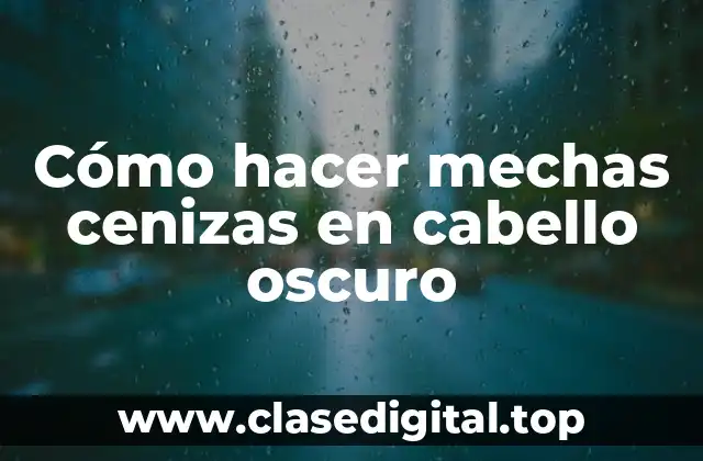 Cómo hacer mechas cenizas en cabello oscuro