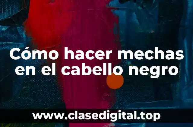 Cómo hacer mechas en el cabello negro