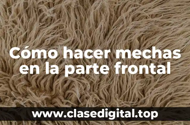 Cómo hacer mechas en la parte frontal