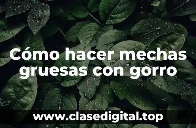 Cómo hacer mechas gruesas con gorro