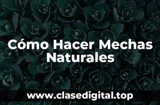Cómo Hacer Mechas Naturales