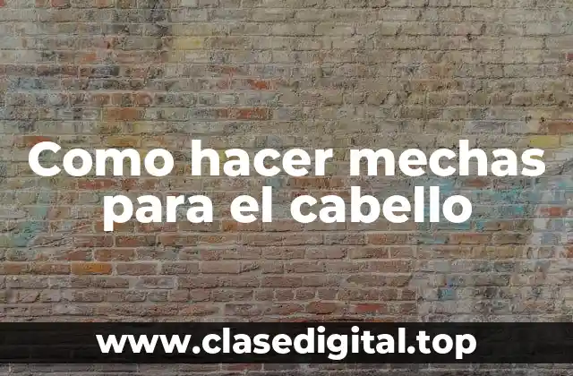 Como hacer mechas para el cabello