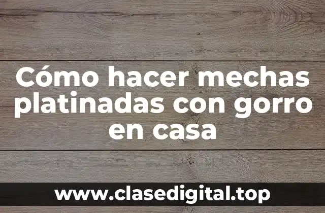 Cómo hacer mechas platinadas con gorro en casa