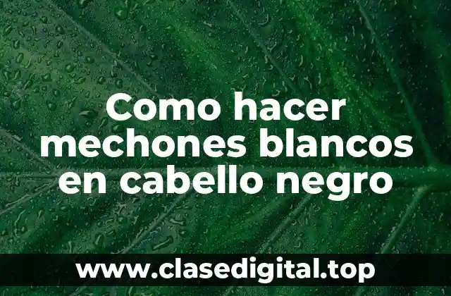 Como hacer mechones blancos en cabello negro