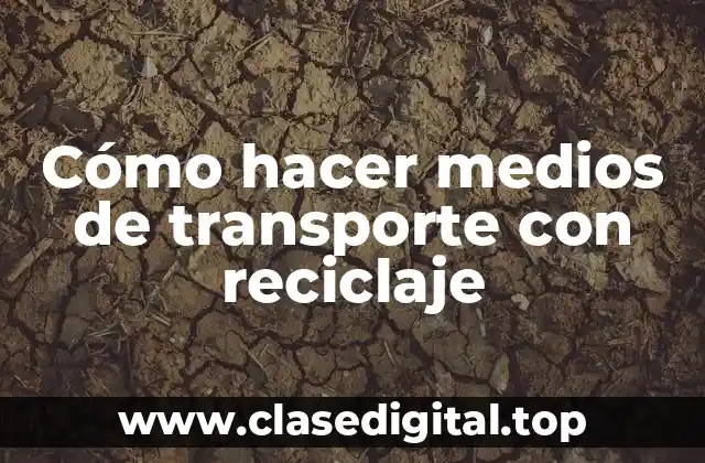 Cómo hacer medios de transporte con reciclaje