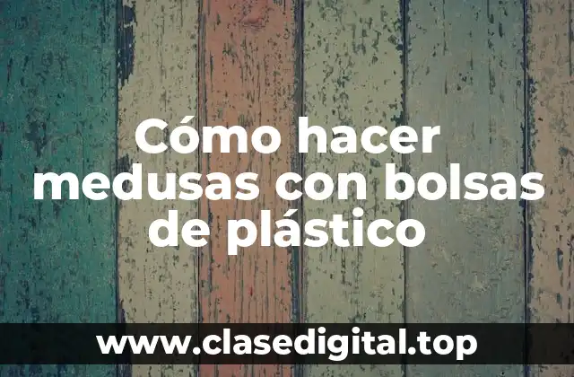 Cómo hacer medusas con bolsas de plástico