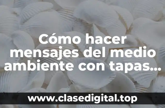 Cómo hacer mensajes del medio ambiente con tapas de botellas