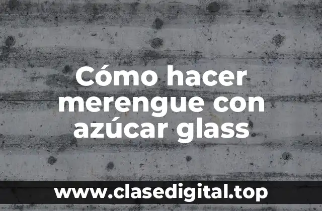 Cómo hacer merengue con azúcar glass