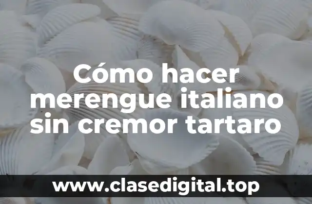 Cómo hacer merengue italiano sin cremor tartaro