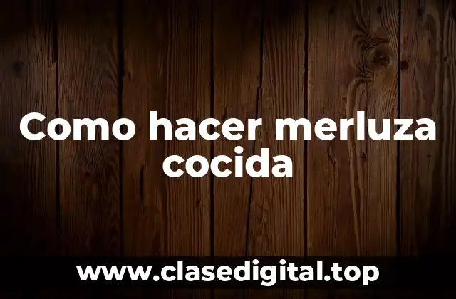 Como hacer merluza cocida