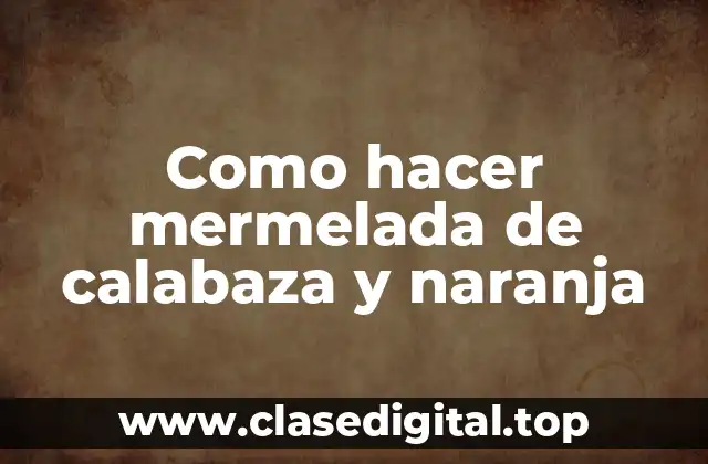Como hacer mermelada de calabaza y naranja