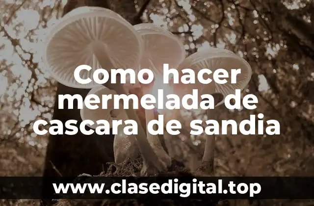 Como hacer mermelada de cascara de sandia