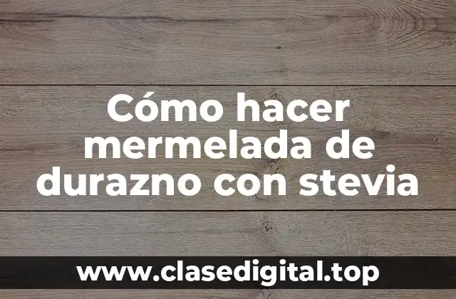 Cómo hacer mermelada de durazno con stevia