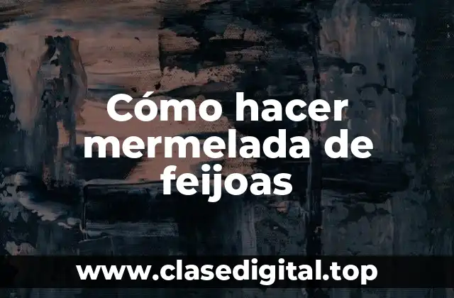 Cómo hacer mermelada de feijoas