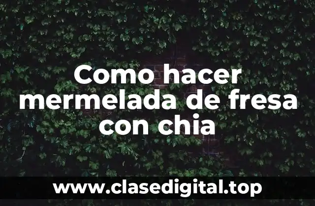 Como hacer mermelada de fresa con chia