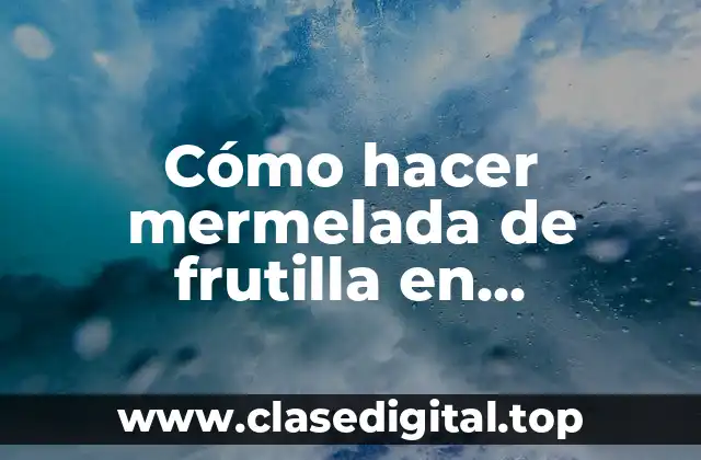 ¿Qué es la mermelada de frutilla en microondas?