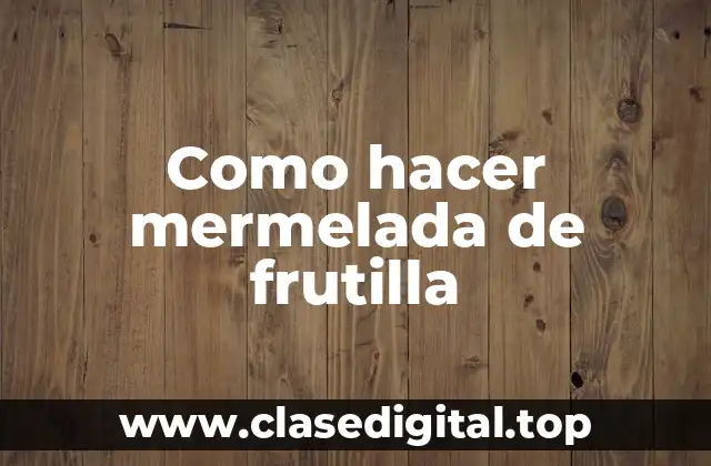 Como hacer mermelada de frutilla