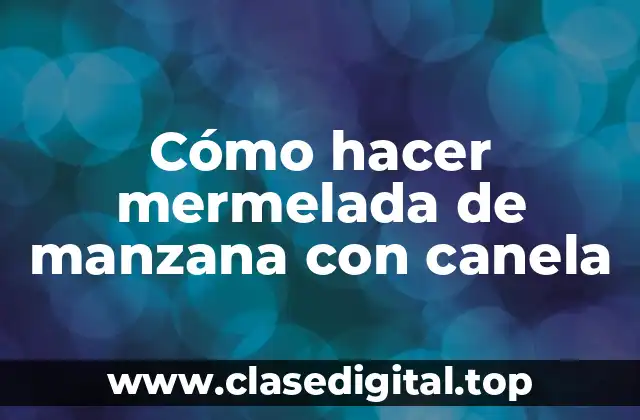 Cómo hacer mermelada de manzana con canela