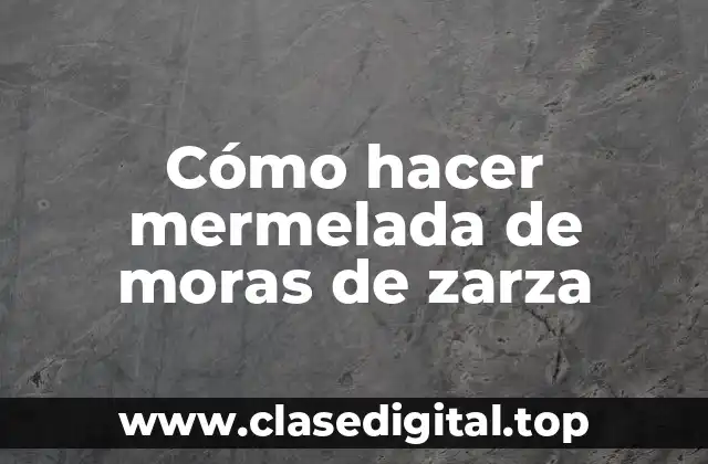 Cómo hacer mermelada de moras de zarza