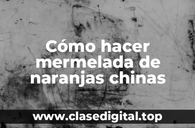 Cómo hacer mermelada de naranjas chinas