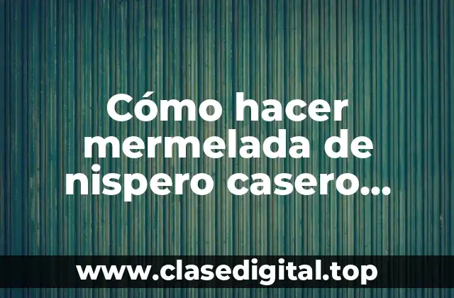 Cómo hacer mermelada de nispero casero paraguaya