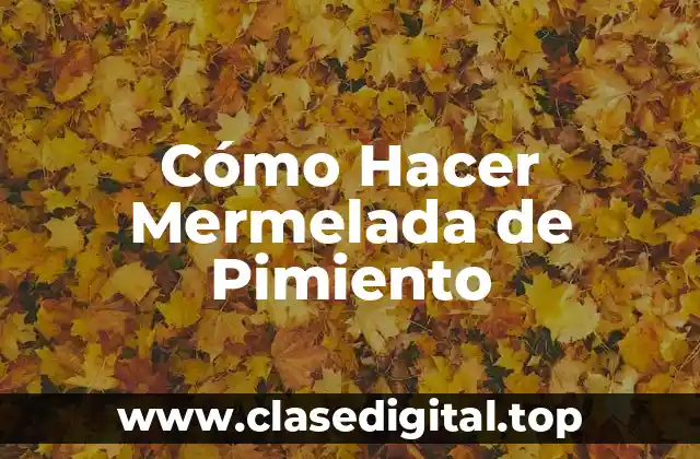 ¿Qué es la Mermelada de Pimiento y para Qué Sirve?