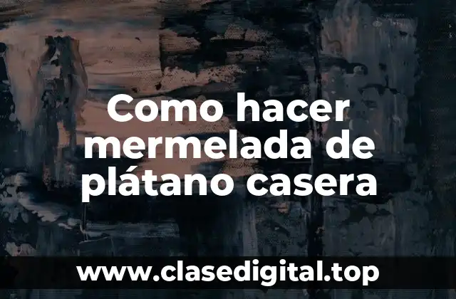 Como hacer mermelada de plátano casera