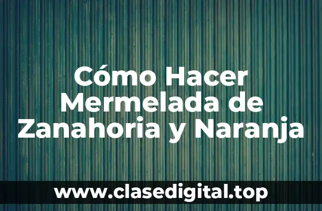 Cómo Hacer Mermelada de Zanahoria y Naranja