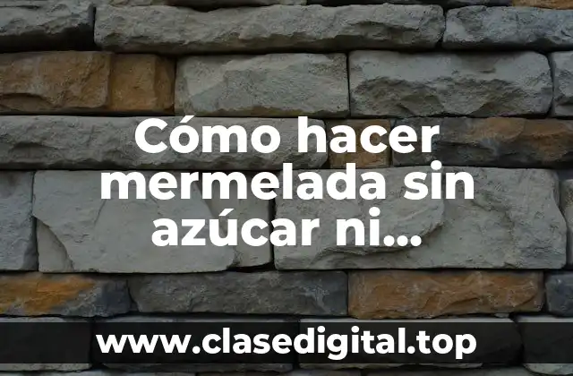 Cómo hacer mermelada sin azúcar ni edulcorantes