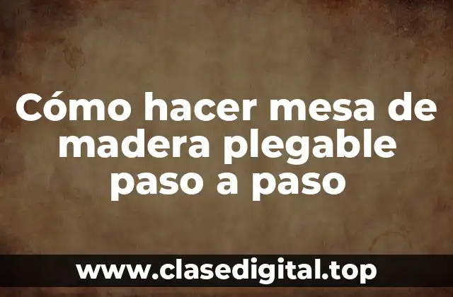 Cómo hacer mesa de madera plegable paso a paso