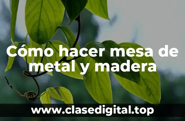 Cómo hacer mesa de metal y madera