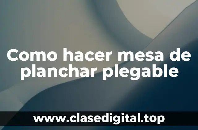 Mesa de planchar plegable: qué es, para qué sirve y cómo se usa