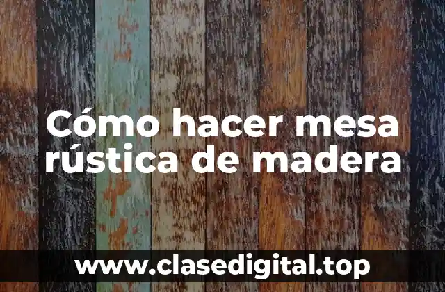 Cómo hacer mesa rústica de madera