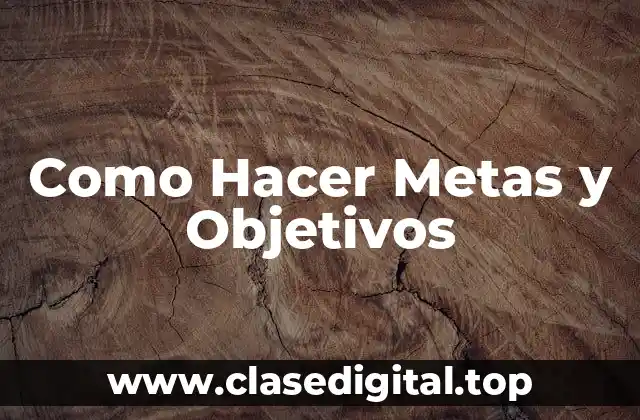 Como Hacer Metas y Objetivos