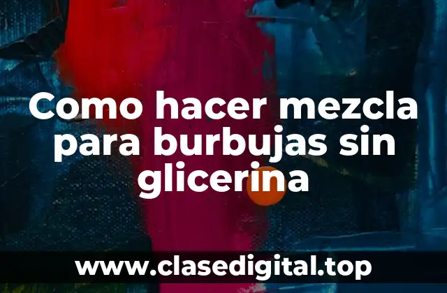 Como hacer mezcla para burbujas sin glicerina