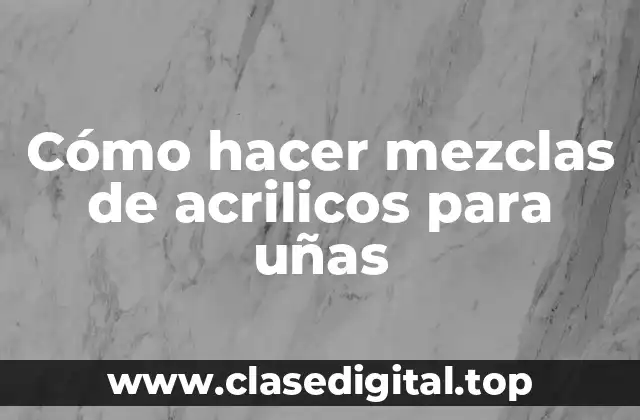 Cómo hacer mezclas de acrilicos para uñas