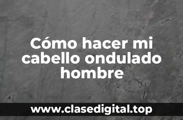 Cómo hacer mi cabello ondulado hombre