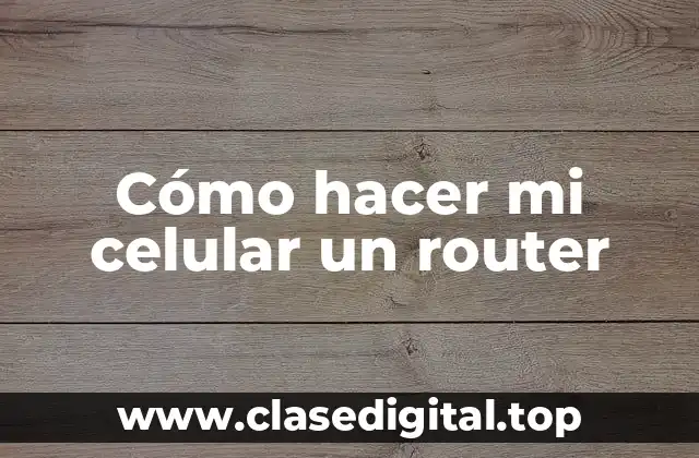Cómo hacer mi celular un router