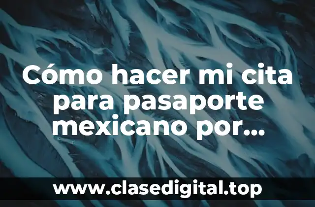 Cómo hacer mi cita para pasaporte mexicano por internet