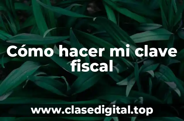 Qué es la clave fiscal y para qué sirve