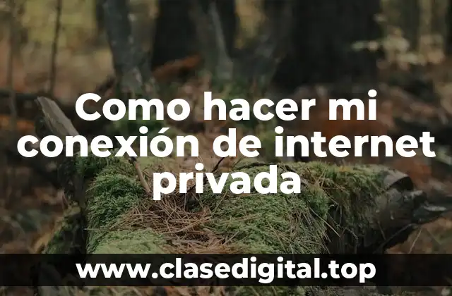 Como hacer mi conexión de internet privada